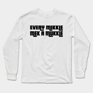 EVERY MIKKLE MEK A MUKKLE - IN BLACK - FETERS AND LIMERS – CARIBBEAN EVENT DJ GEAR Long Sleeve T-Shirt